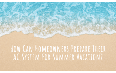 How Can Homeowners Prepare Their AC System For Summer Vacation?