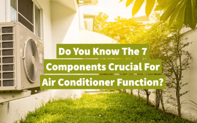 Do You Know The 7 Components Crucial For Air Conditioner Function?  